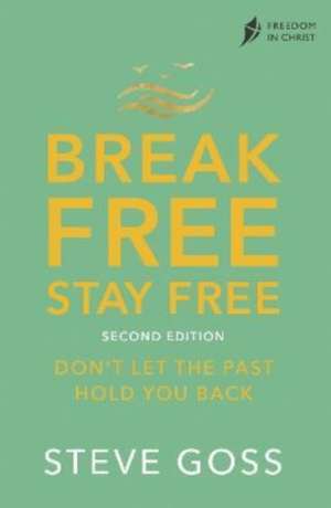 Break Free, Stay Free, Second Edition – Don`t Let the Past Hold You Back de Steve Goss