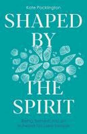 Shaped By the Spirit – Being formed into an outward–focused people de Kate Pocklington