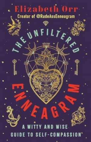 The Unfiltered Enneagram – A Witty and Wise Guide to Self–compassion de Elizabeth Orr