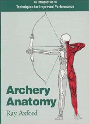 Archery Anatomy: An Introduction to Techniques for Improved Performance de Ray Axford