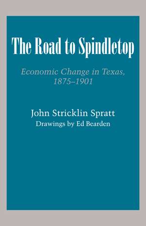 The Road to Spindletop: Economic Change in Texas, 1875–1901 de John Stricklin Spratt