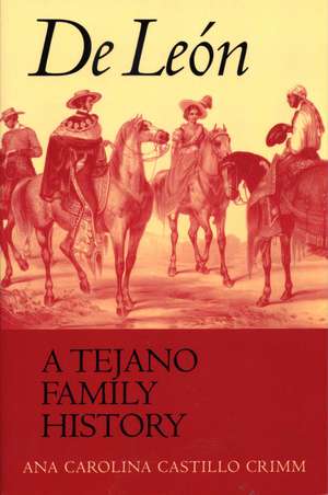 De León, a Tejano Family History de Ana Carolina Castillo Crimm