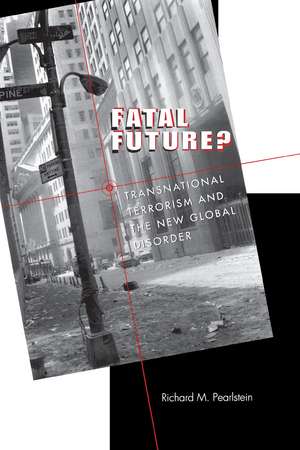 Fatal Future?: Transnational Terrorism and the New Global Disorder de Richard M. Pearlstein