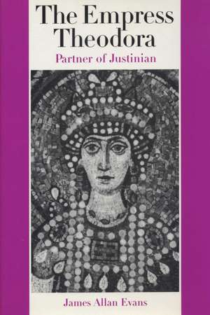 The Empress Theodora: Partner of Justinian de James Allan Evans