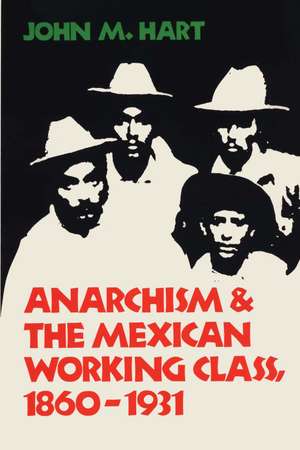 Anarchism & The Mexican Working Class, 1860-1931 de John M. Hart