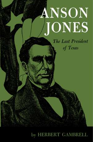 Anson Jones: The Last President of Texas de Herbert Gambrell