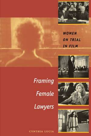 Framing Female Lawyers: Women on Trial in Film de Cynthia Lucia