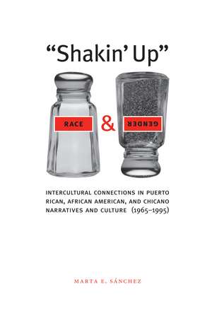 Shakin' Up Race and Gender: Intercultural Connections in Puerto Rican, African American, and Chicano Narratives and Culture (1965–1995) de Marta E. Sánchez