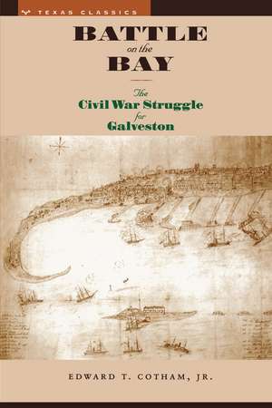 Battle on the Bay: The Civil War Struggle for Galveston de Jr. Edward T. Cotham