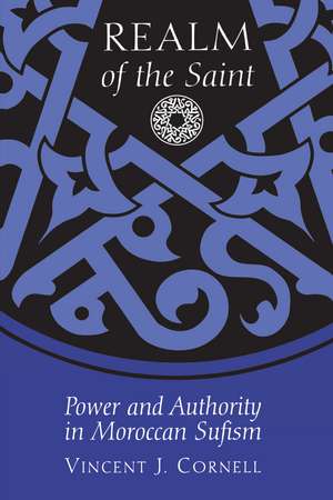 Realm of the Saint: Power and Authority in Moroccan Sufism de Vincent J. Cornell