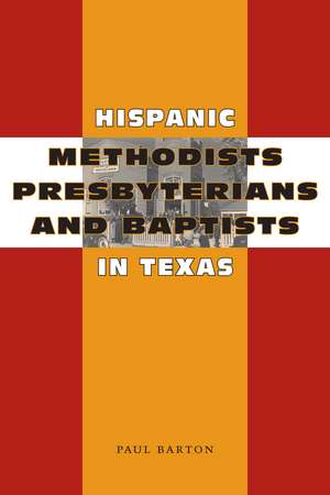 Hispanic Methodists, Presbyterians, and Baptists in Texas de Paul Barton