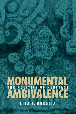 Monumental Ambivalence: The Politics of Heritage de Lisa C. Breglia