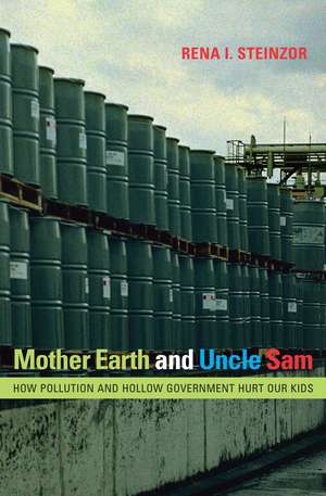 Mother Earth and Uncle Sam: How Pollution and Hollow Government Hurt Our Kids de Rena I. Steinzor