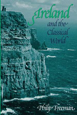 Ireland and the Classical World de Philip Freeman