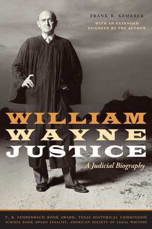 William Wayne Justice: A Judicial Biography de Frank R. Kemerer