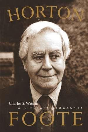 Horton Foote: A Literary Biography de Charles S. Watson