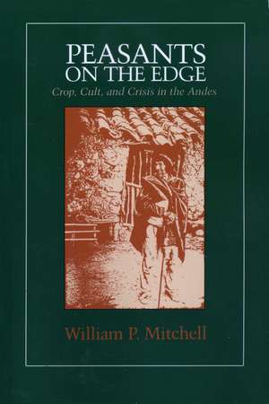 Peasants on the Edge: Crop, Cult, and Crisis in the Andes de William P. Mitchell