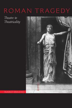 Roman Tragedy: Theatre to Theatricality de Mario Erasmo