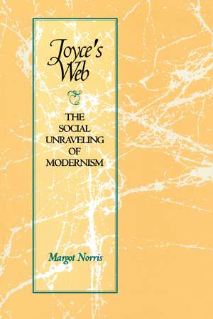 Joyce's Web: The Social Unraveling of Modernism de Margot Norris