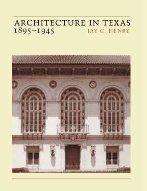 Architecture in Texas: 1895-1945 de Jay C. Henry