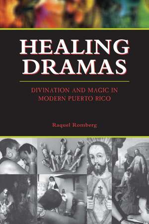 Healing Dramas: Divination and Magic in Modern Puerto Rico de Raquel Romberg