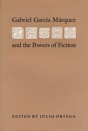 Gabriel Garcia Marquez and the Powers of Fiction de Julio Ortega