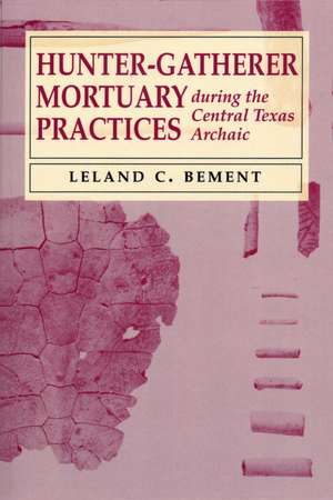 Hunter-Gatherer Mortuary Practices during the Central Texas Archaic de Leland C. Bement