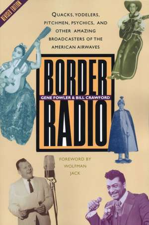 Border Radio: Quacks, Yodelers, Pitchmen, Psychics, and Other Amazing Broadcasters of the American Airwaves, Revised Edition de Gene Fowler