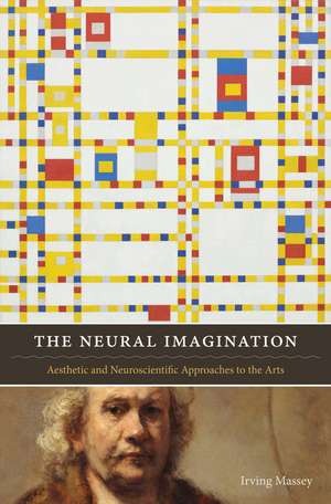 The Neural Imagination: Aesthetic and Neuroscientific Approaches to the Arts de Irving Massey