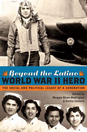 Beyond the Latino World War II Hero: The Social and Political Legacy of a Generation de Maggie Rivas-Rodríguez