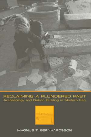 Reclaiming a Plundered Past: Archaeology and Nation Building in Modern Iraq de Magnus T. Bernhardsson