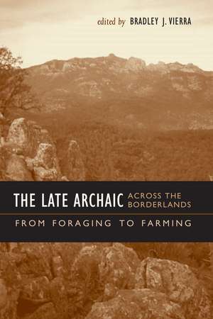 The Late Archaic across the Borderlands: From Foraging to Farming de Bradley J. Vierra