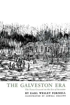 The Galveston Era: The Texas Crescent on the Eve of Secession de Earl Wesley Fornell