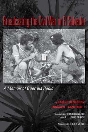 Broadcasting the Civil War in El Salvador: A Memoir of Guerrilla Radio de Carlos Henriquez Consalvi