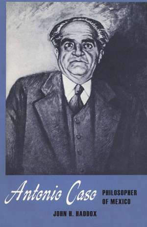 Antonio Caso: Philosopher of Mexico de John H. Haddox