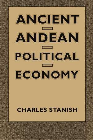 Ancient Andean Political Economy de Charles Stanish