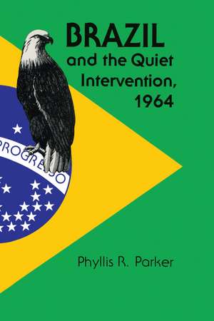 Brazil and the Quiet Intervention, 1964 de Phyllis R. Parker