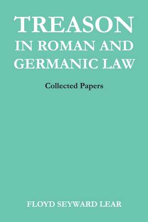 Treason in Roman and Germanic Law: Collected Papers de Floyd Seyward Lear