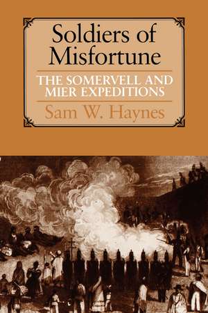 Soldiers of Misfortune: The Somervell and Mier Expeditions de Sam W. Haynes