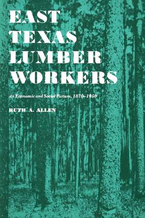 East Texas Lumber Workers: An Economic and Social Picture, 1870-1950 de Ruth A. Allen