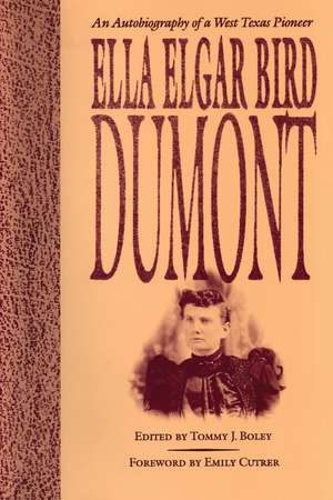 Ella Elgar Bird Dumont: An Autobiography of a West Texas Pioneer de Ella Elgar Bird Dumont