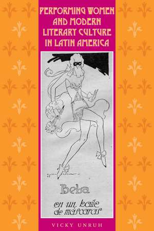 Performing Women and Modern Literary Culture in Latin America: Intervening Acts de Vicky Unruh