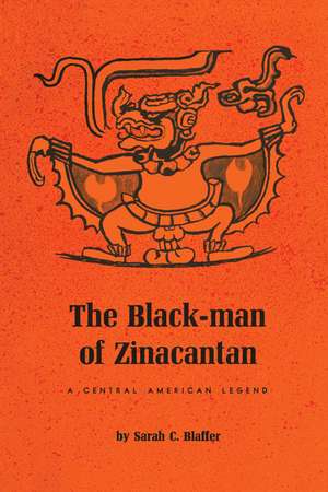 The Black-Man of Zinacantan: A Central American Legend de Sarah C. Blaffer