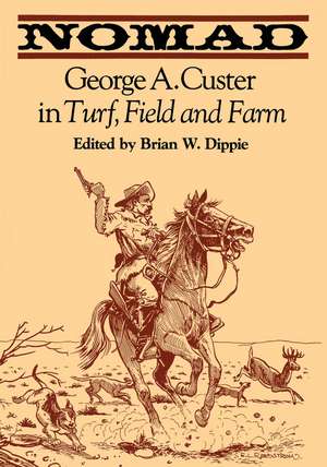 Nomad: George A. Custer in Turf, Field, and Farm de Brian W. Dippie