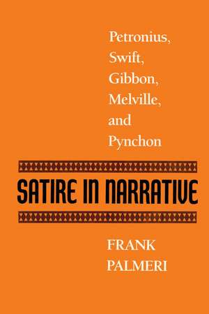 Satire in Narrative: Petronius, Swift, Gibbon, Melville, & Pynchon de Frank Palmeri