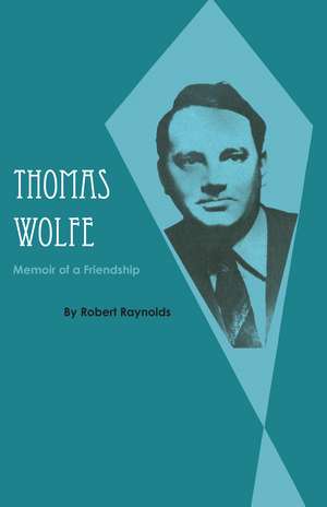 Thomas Wolfe: Memoir of a Friendship de Robert Raynolds