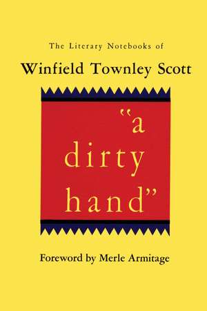 a dirty hand: The Literary Notebooks of Winfield Townley Scott de Winfield Townley Scott