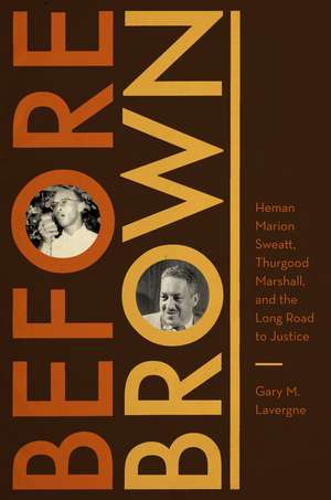 Before Brown: Heman Marion Sweatt, Thurgood Marshall, and the Long Road to Justice de Gary M. Lavergne