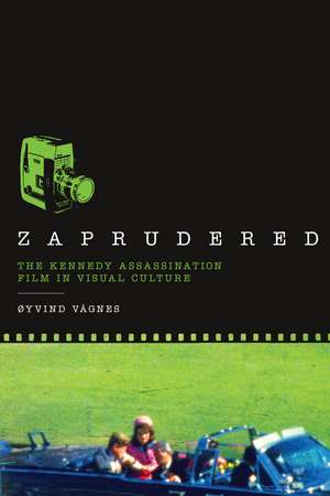 Zaprudered: The Kennedy Assassination Film in Visual Culture de Øyvind Vågnes