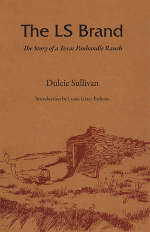 The LS Brand: The Story of a Texas Panhandle Ranch de Dulcie Sullivan